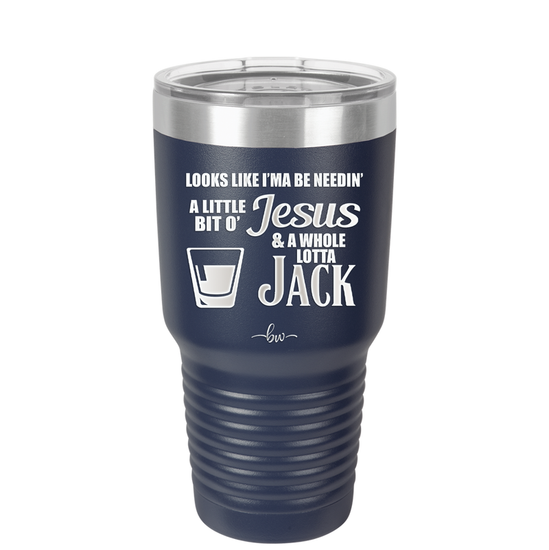 Looks Like I'mma Be Needin' a Little Bit o' Jesus, and a Whole Lotta Jack. - Laser Engraved Stainless Steel Drinkware - 2273 -