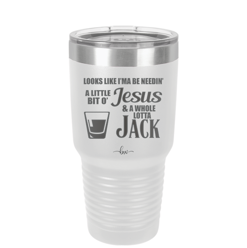 Looks Like I'mma Be Needin' a Little Bit o' Jesus, and a Whole Lotta Jack. - Laser Engraved Stainless Steel Drinkware - 2273 -