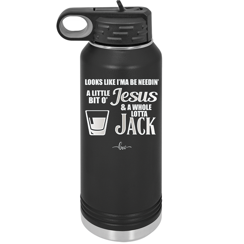 Looks Like I'mma Be Needin' a Little Bit o' Jesus, and a Whole Lotta Jack. - Laser Engraved Stainless Steel Drinkware - 2273 -