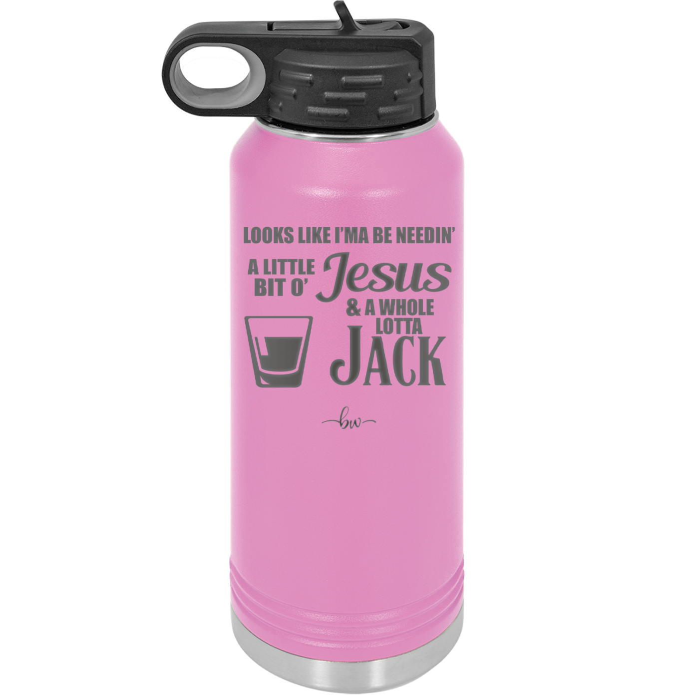 Looks Like I'mma Be Needin' a Little Bit o' Jesus, and a Whole Lotta Jack. - Laser Engraved Stainless Steel Drinkware - 2273 -