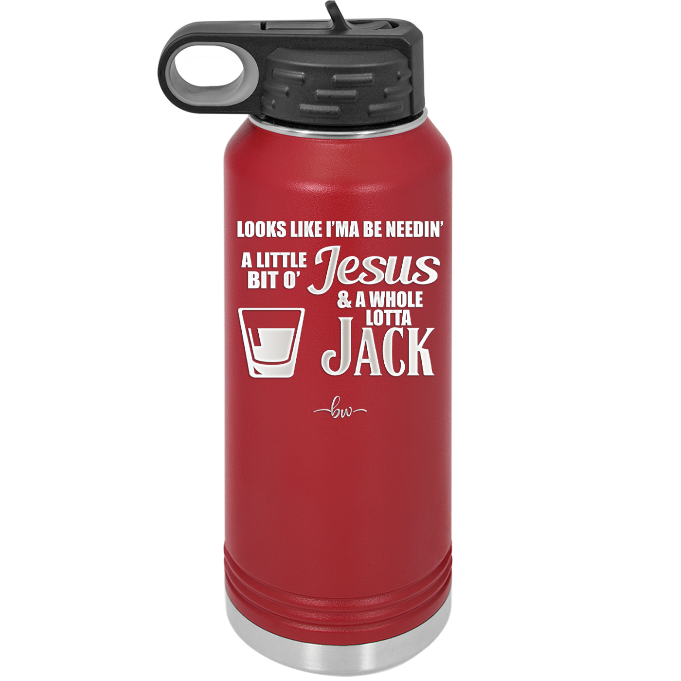 Looks Like I'mma Be Needin' a Little Bit o' Jesus, and a Whole Lotta Jack. - Laser Engraved Stainless Steel Drinkware - 2273 -