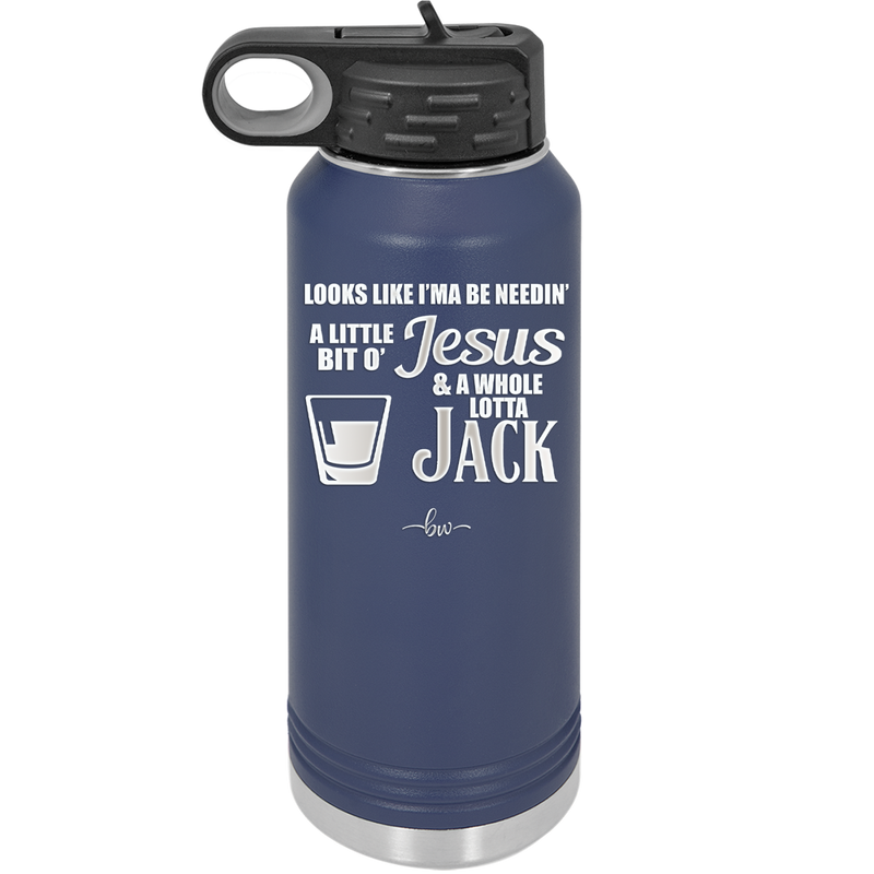 Looks Like I'mma Be Needin' a Little Bit o' Jesus, and a Whole Lotta Jack. - Laser Engraved Stainless Steel Drinkware - 2273 -