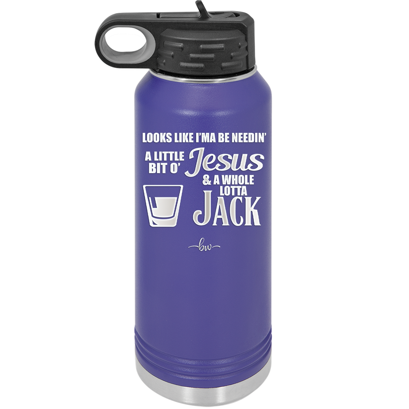 Looks Like I'mma Be Needin' a Little Bit o' Jesus, and a Whole Lotta Jack. - Laser Engraved Stainless Steel Drinkware - 2273 -