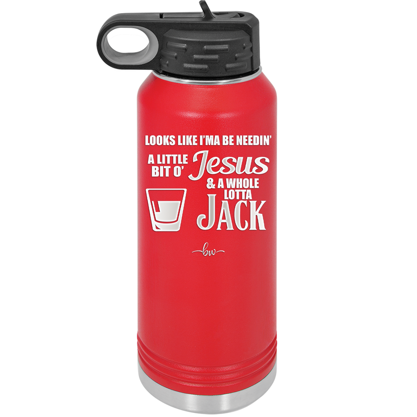 Looks Like I'mma Be Needin' a Little Bit o' Jesus, and a Whole Lotta Jack. - Laser Engraved Stainless Steel Drinkware - 2273 -