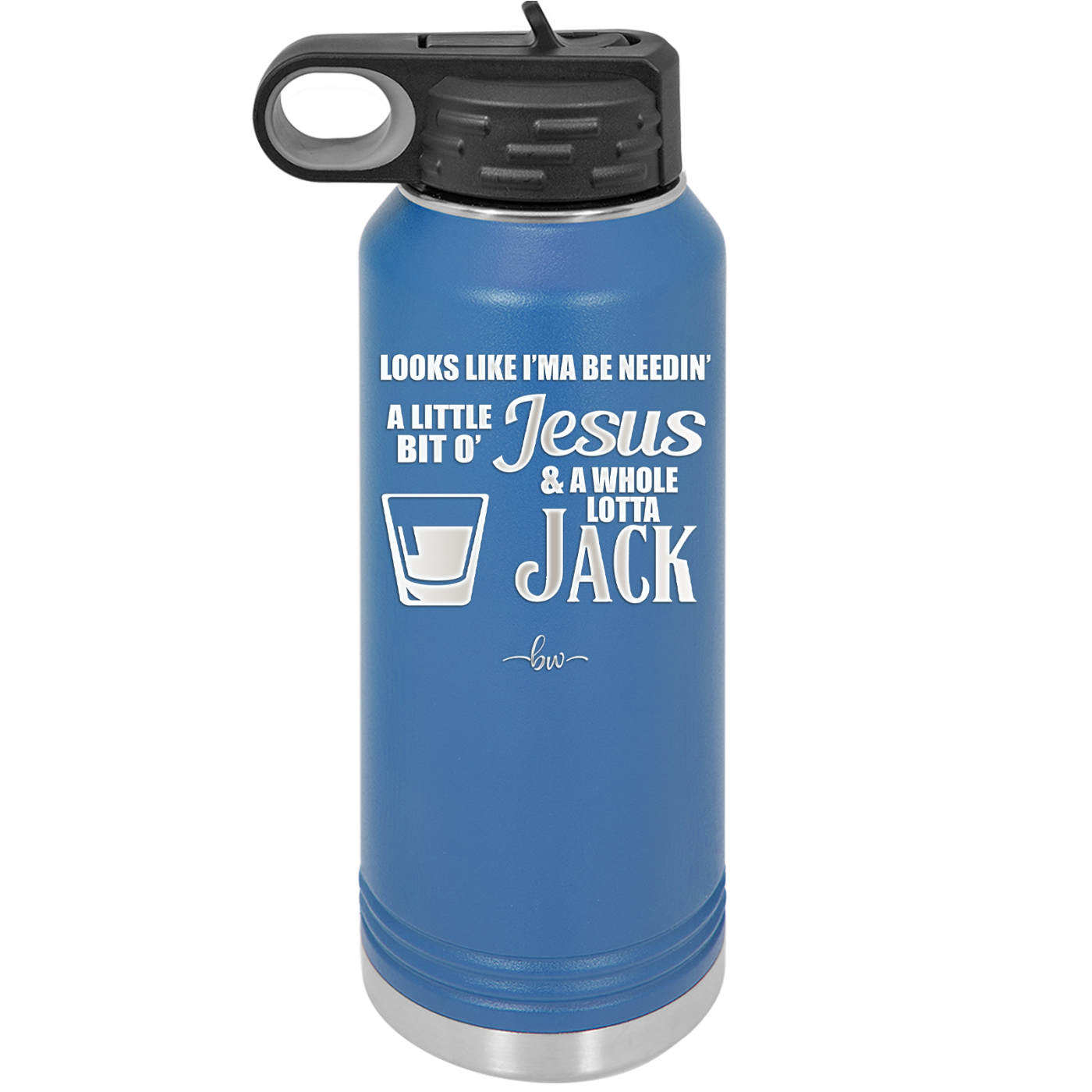 Looks Like I'mma Be Needin' a Little Bit o' Jesus, and a Whole Lotta Jack. - Laser Engraved Stainless Steel Drinkware - 2273 -