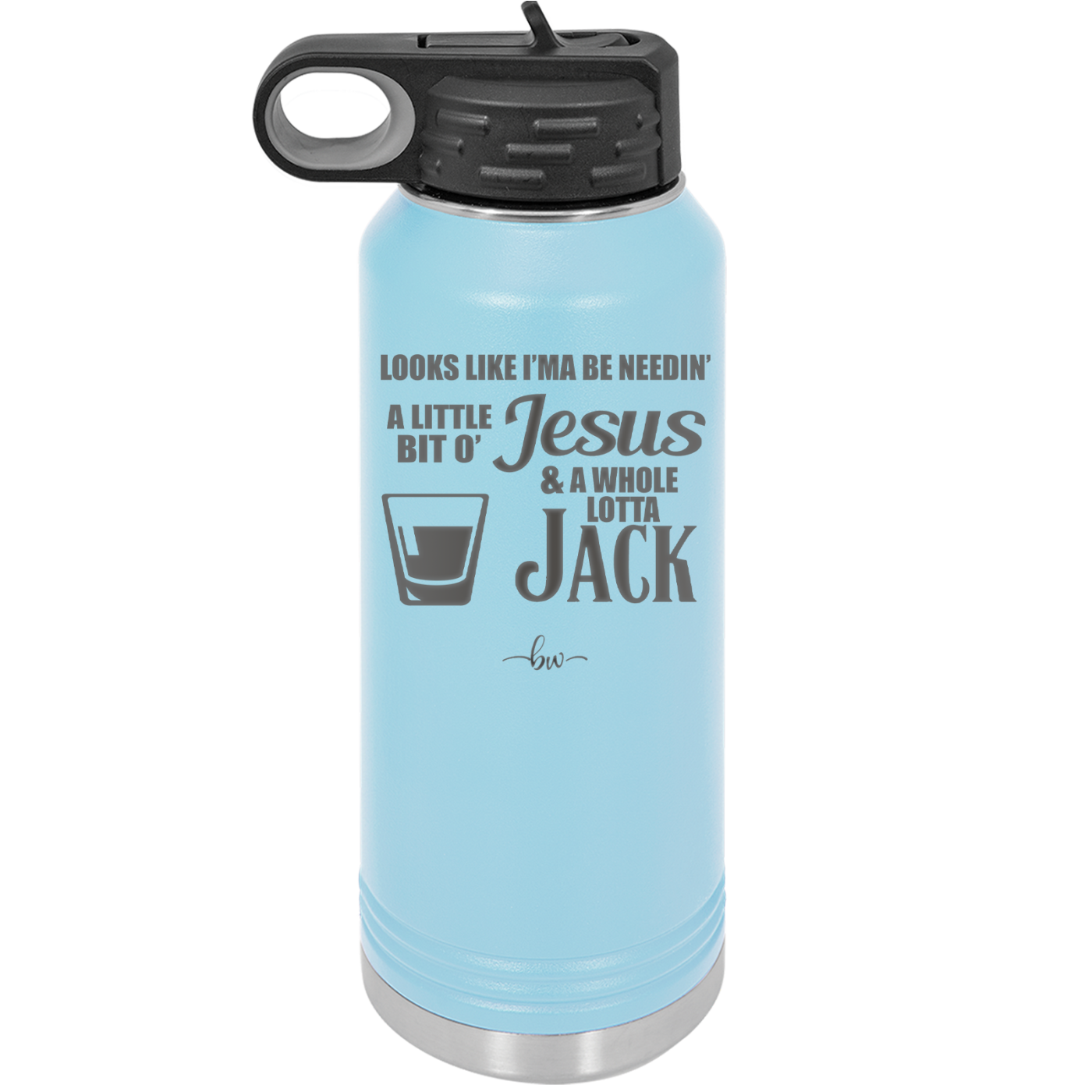 Looks Like I'mma Be Needin' a Little Bit o' Jesus, and a Whole Lotta Jack. - Laser Engraved Stainless Steel Drinkware - 2273 -