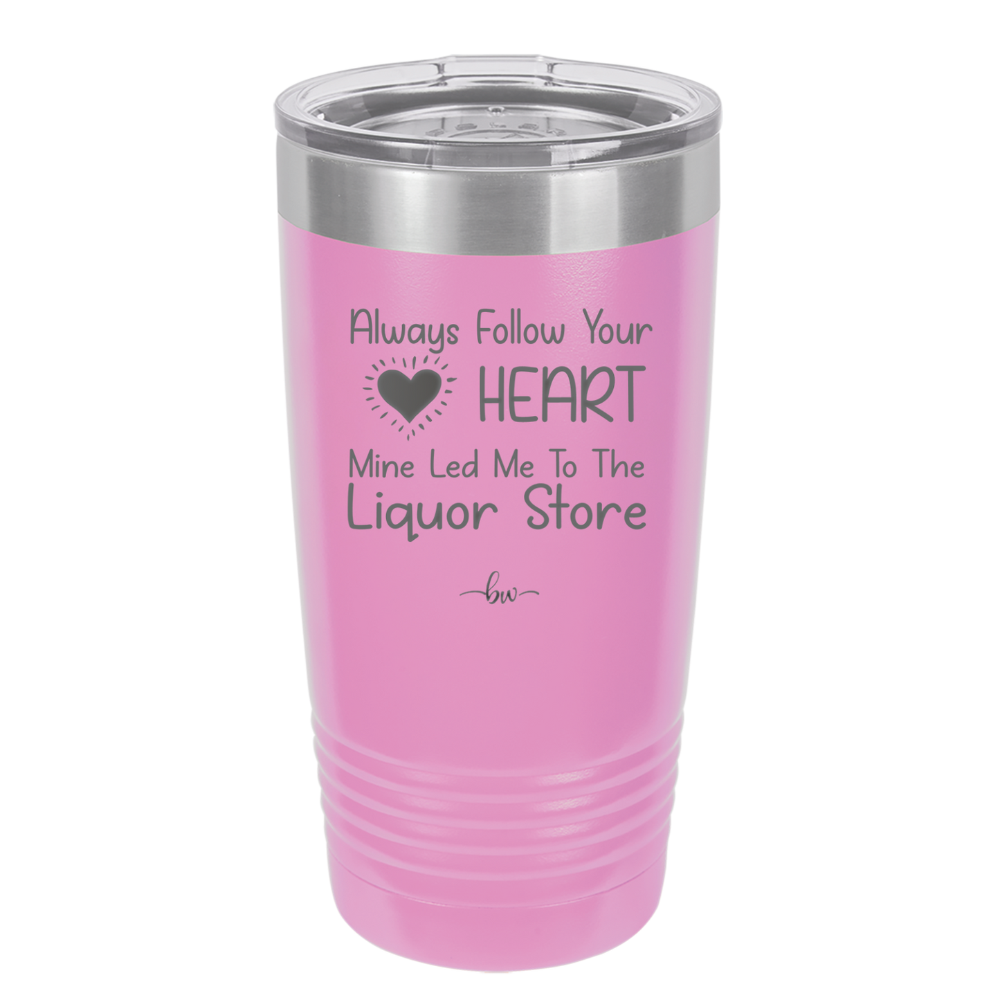 Always Follow Your Heart Mine Led Me To The Liquor Store - Laser Engraved Stainless Steel Drinkware - 2275 -