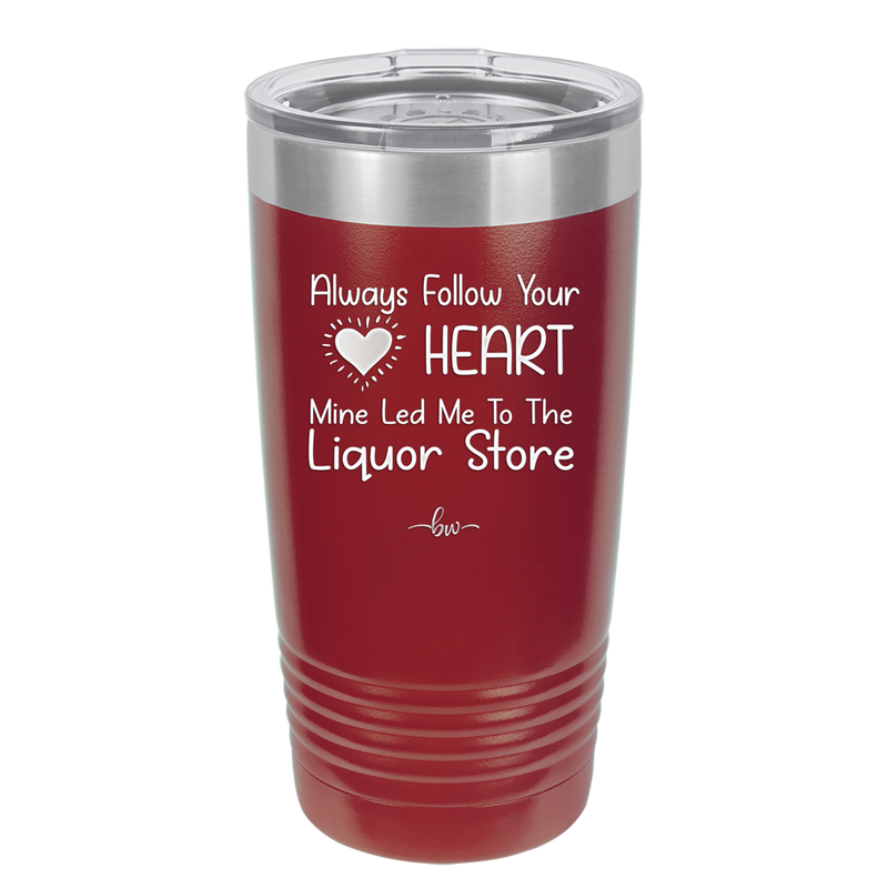 Always Follow Your Heart Mine Led Me To The Liquor Store - Laser Engraved Stainless Steel Drinkware - 2275 -