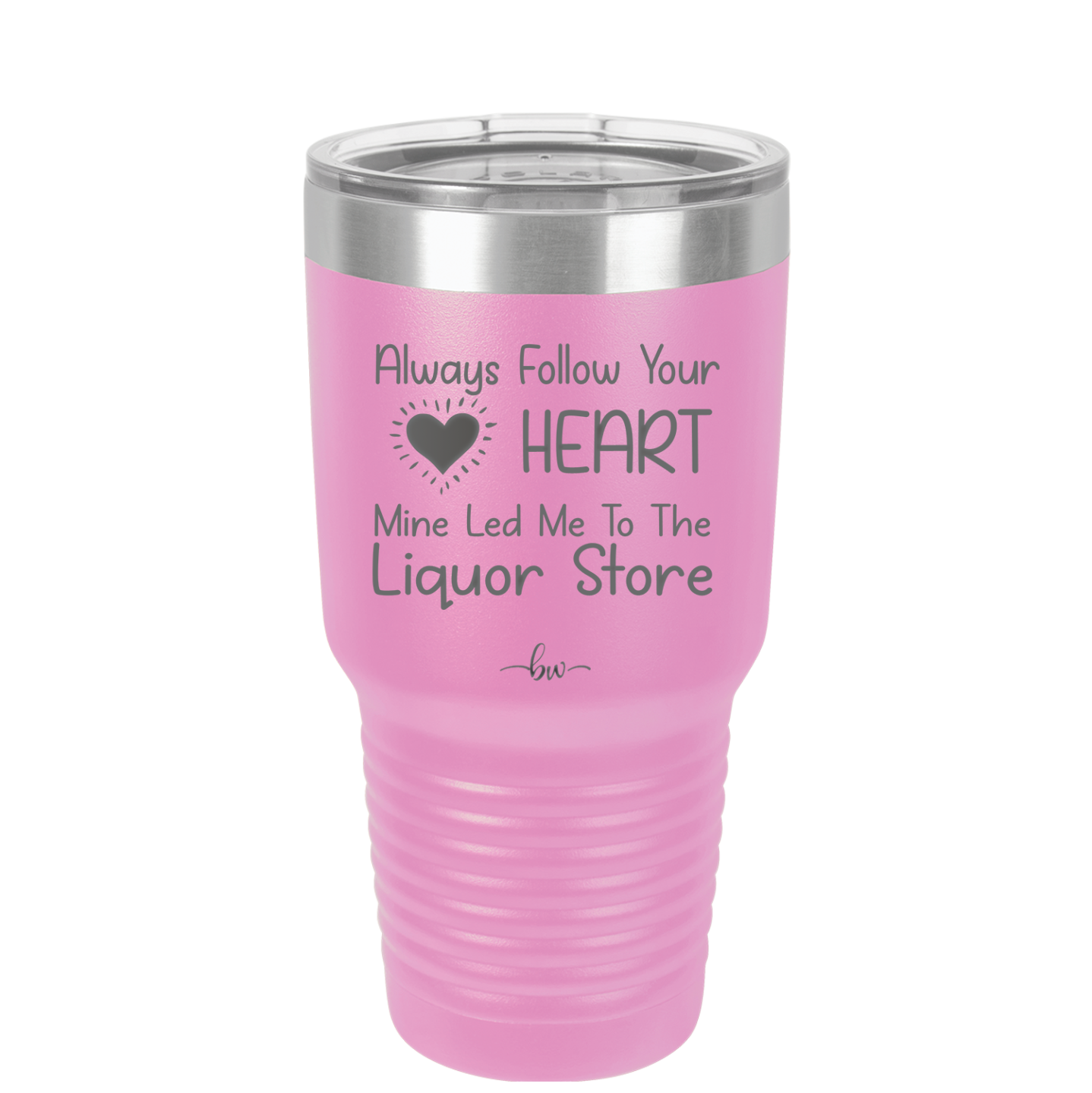 Always Follow Your Heart Mine Led Me To The Liquor Store - Laser Engraved Stainless Steel Drinkware - 2275 -