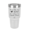 Always Follow Your Heart Mine Led Me To The Liquor Store - Laser Engraved Stainless Steel Drinkware - 2275 -