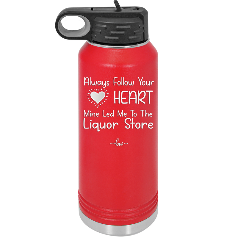 Always Follow Your Heart Mine Led Me To The Liquor Store - Laser Engraved Stainless Steel Drinkware - 2275 -