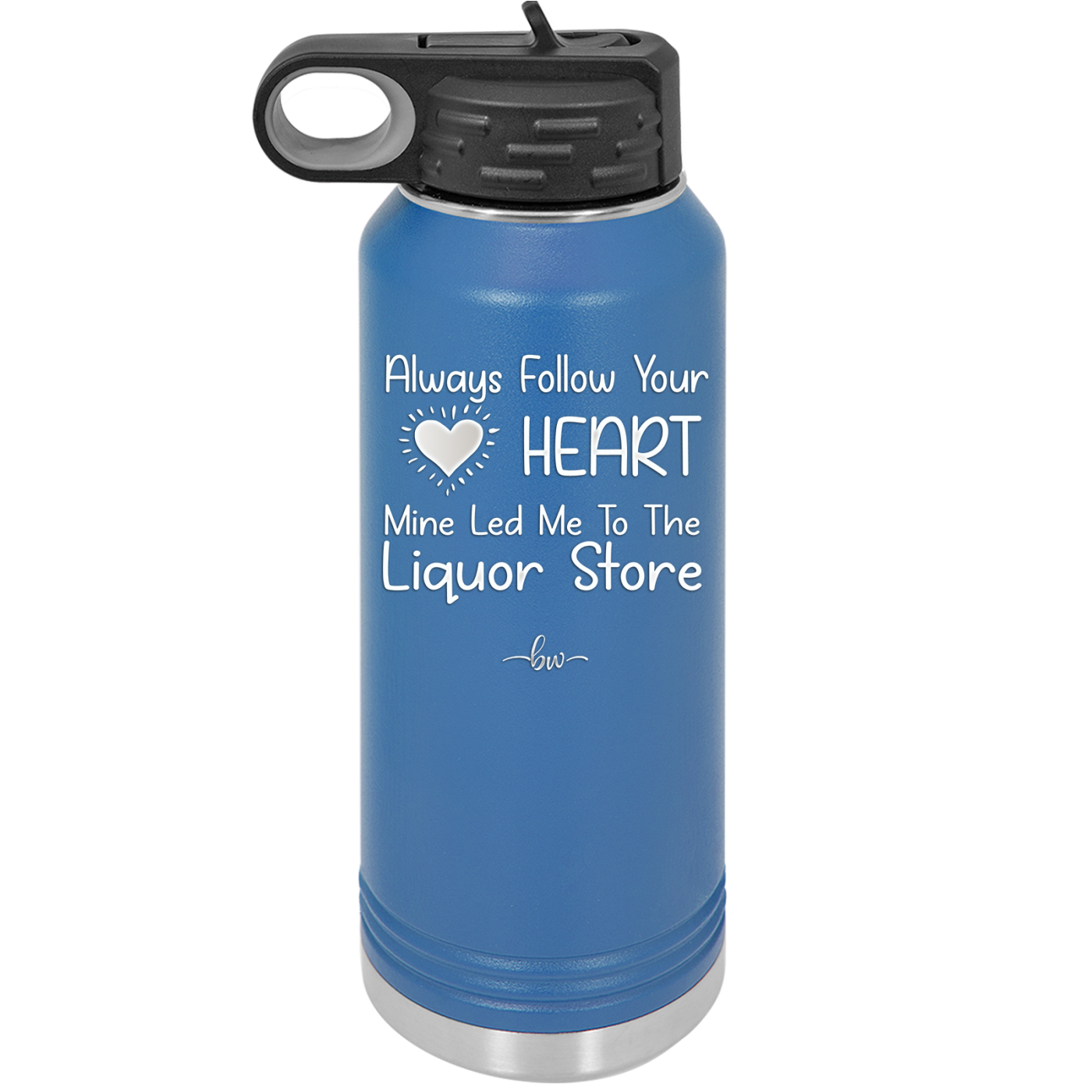 Always Follow Your Heart Mine Led Me To The Liquor Store - Laser Engraved Stainless Steel Drinkware - 2275 -