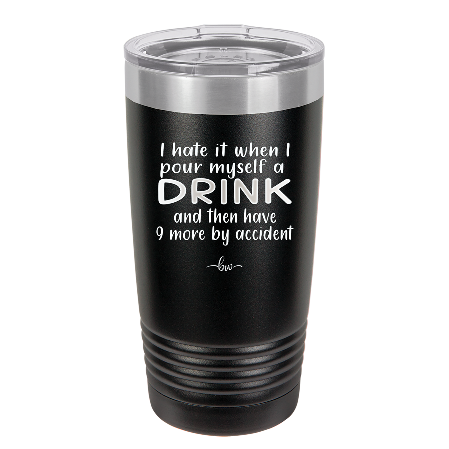 I Hate it When I Pour Myself a Drink and then I Have 9 More By Accident - Laser Engraved Stainless Steel Drinkware - 2277 -