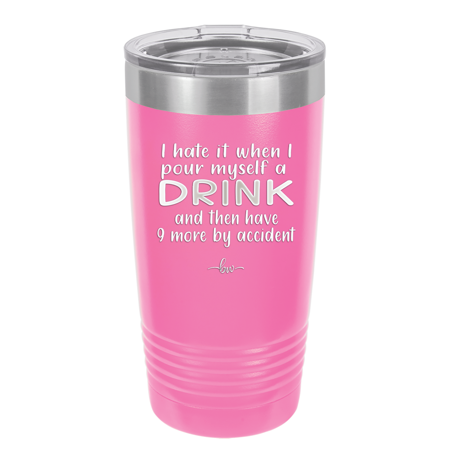 I Hate it When I Pour Myself a Drink and then I Have 9 More By Accident - Laser Engraved Stainless Steel Drinkware - 2277 -