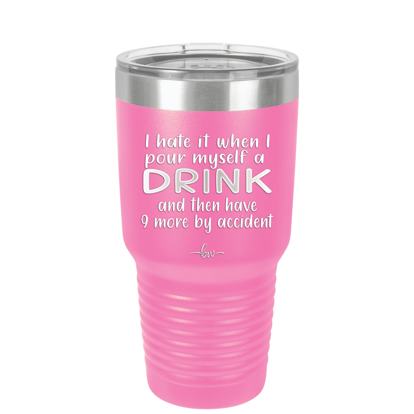 I Hate it When I Pour Myself a Drink and then I Have 9 More By Accident - Laser Engraved Stainless Steel Drinkware - 2277 -