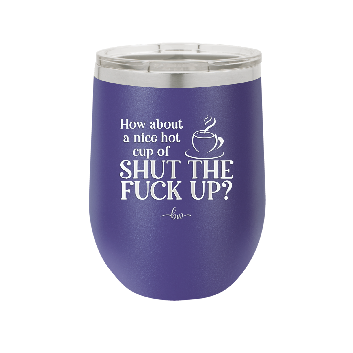 Nice Hot Cup of Shutthefuckup - Laser Engraved Stainless Steel Drinkware - 2284 -