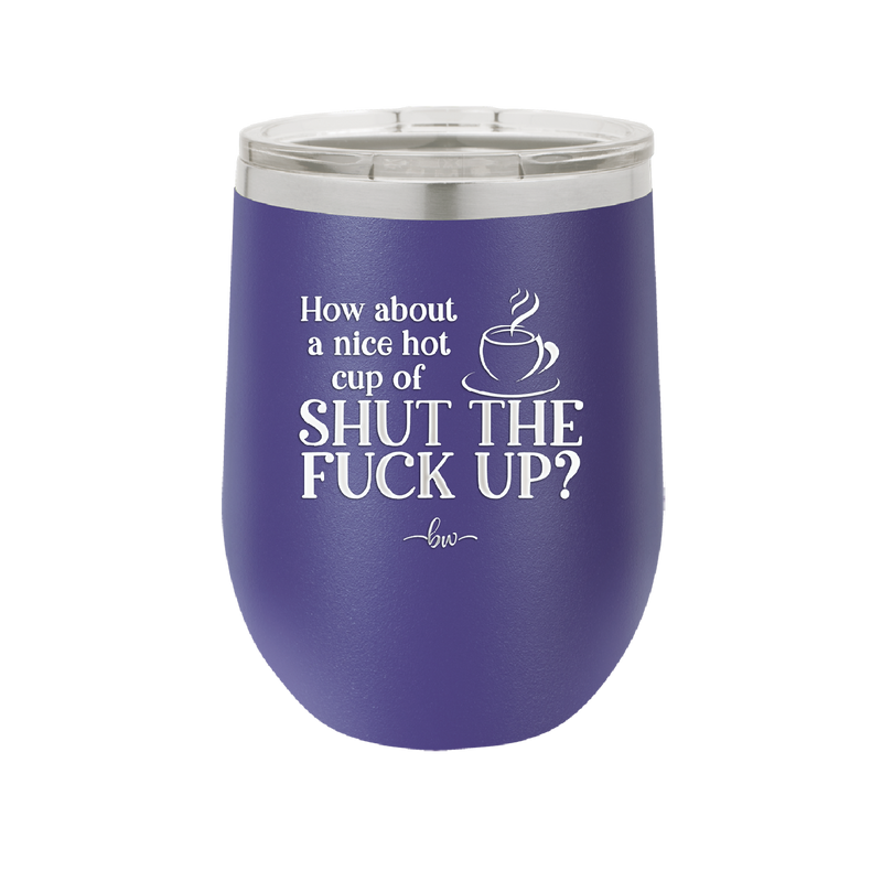 Nice Hot Cup of Shutthefuckup - Laser Engraved Stainless Steel Drinkware - 2284 -