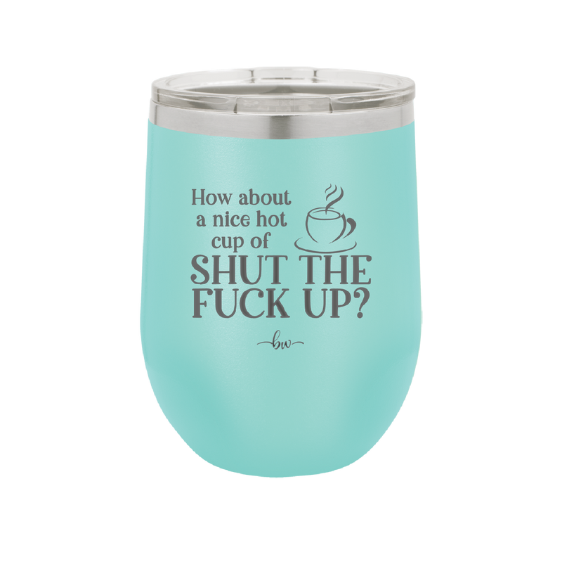 Nice Hot Cup of Shutthefuckup - Laser Engraved Stainless Steel Drinkware - 2284 -