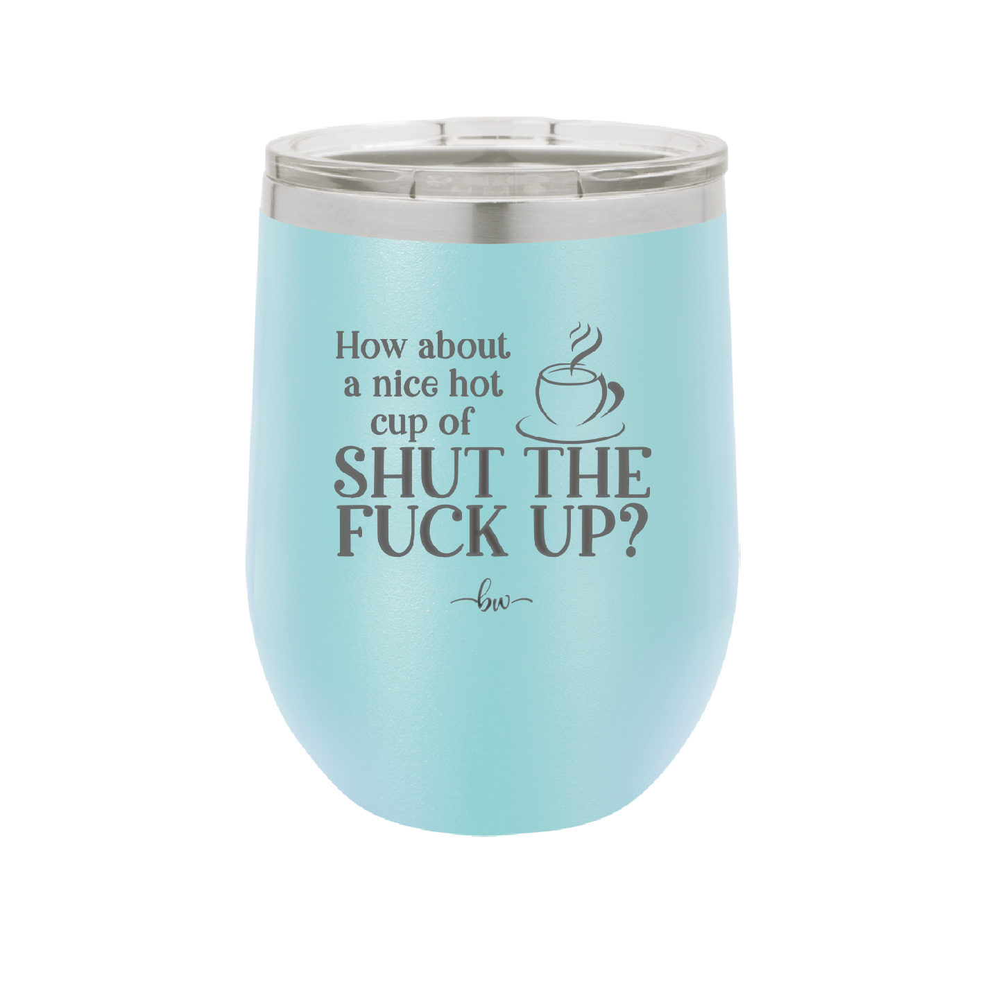 Nice Hot Cup of Shutthefuckup - Laser Engraved Stainless Steel Drinkware - 2284 -