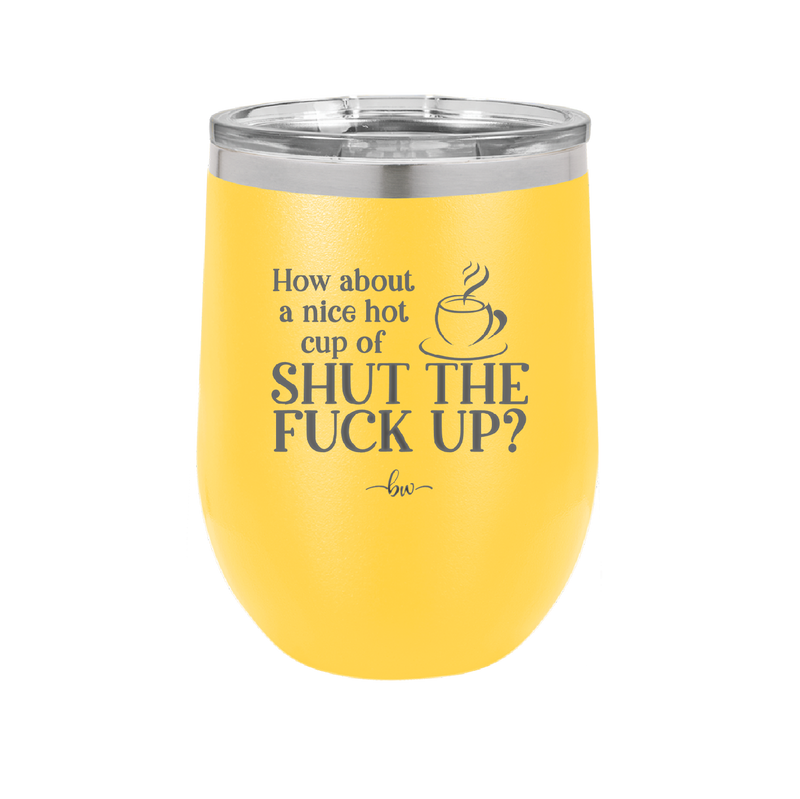 Nice Hot Cup of Shutthefuckup - Laser Engraved Stainless Steel Drinkware - 2284 -