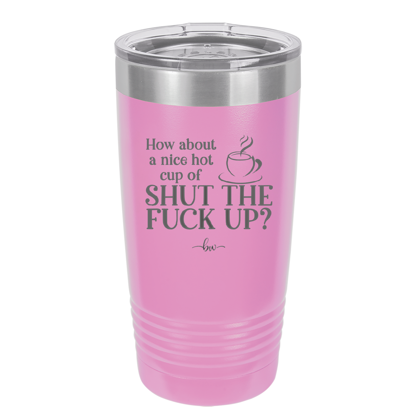 Nice Hot Cup of Shutthefuckup - Laser Engraved Stainless Steel Drinkware - 2284 -