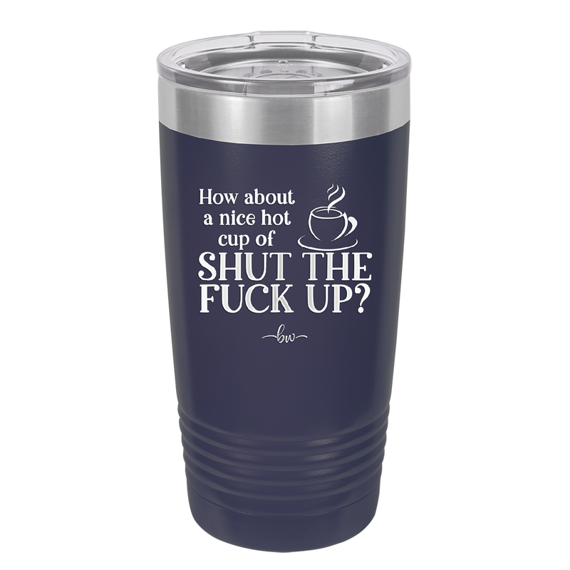 Nice Hot Cup of Shutthefuckup - Laser Engraved Stainless Steel Drinkware - 2284 -