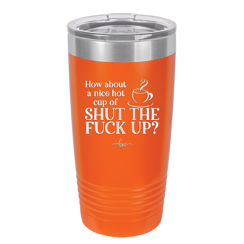 Nice Hot Cup of Shutthefuckup - Laser Engraved Stainless Steel Drinkware - 2284 -