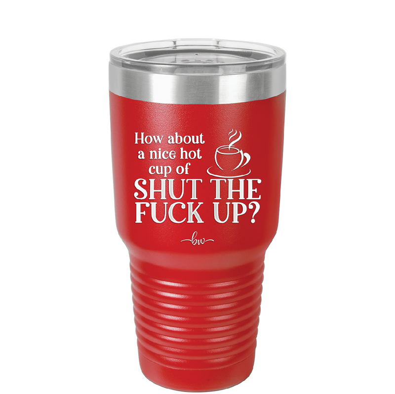 Nice Hot Cup of Shutthefuckup - Laser Engraved Stainless Steel Drinkware - 2284 -