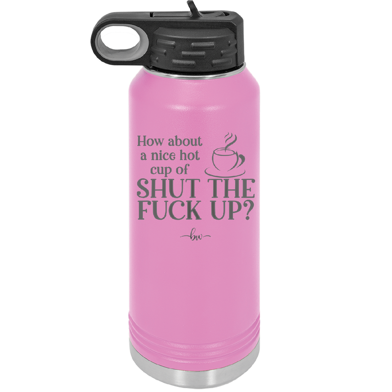 Nice Hot Cup of Shutthefuckup - Laser Engraved Stainless Steel Drinkware - 2284 -