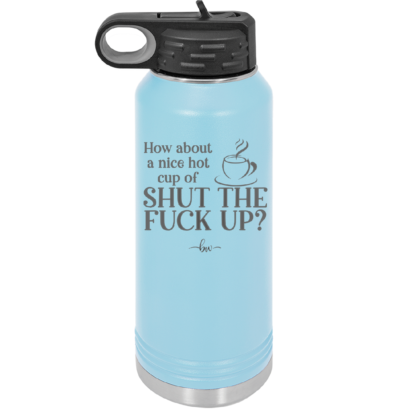 Nice Hot Cup of Shutthefuckup - Laser Engraved Stainless Steel Drinkware - 2284 -