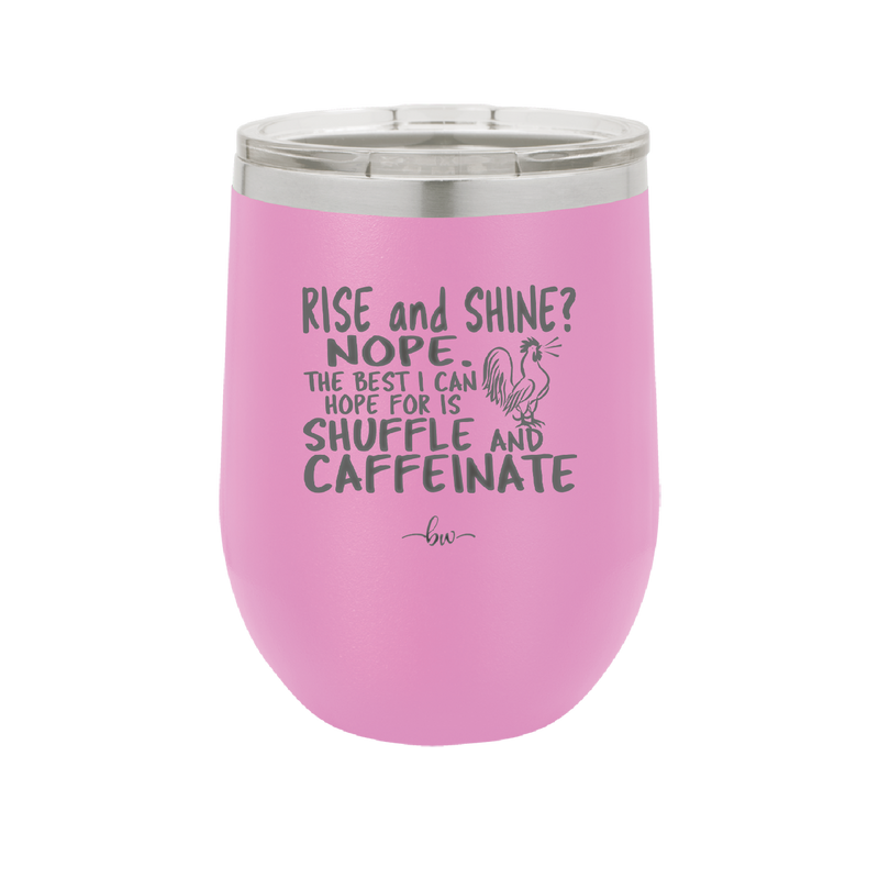 Rise and Shine Nope Best I Can Hope for is Shuffle and Caffeinate - Laser Engraved Stainless Steel Drinkware - 2285 -