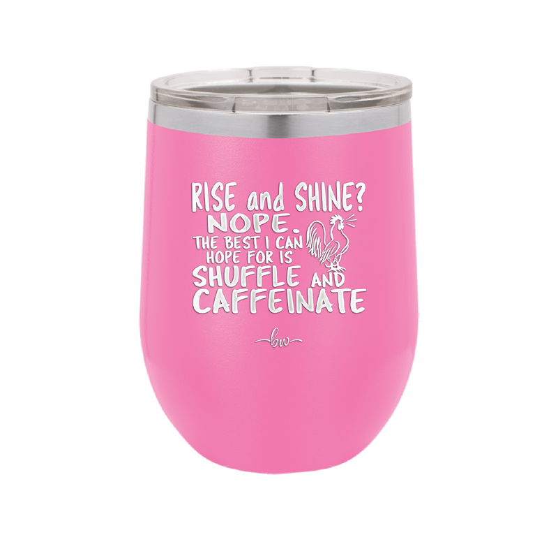 Rise and Shine Nope Best I Can Hope for is Shuffle and Caffeinate - Laser Engraved Stainless Steel Drinkware - 2285 -