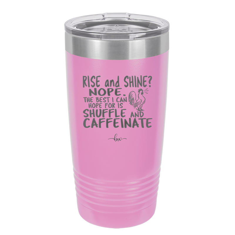 Rise and Shine Nope Best I Can Hope for is Shuffle and Caffeinate - Laser Engraved Stainless Steel Drinkware - 2285 -