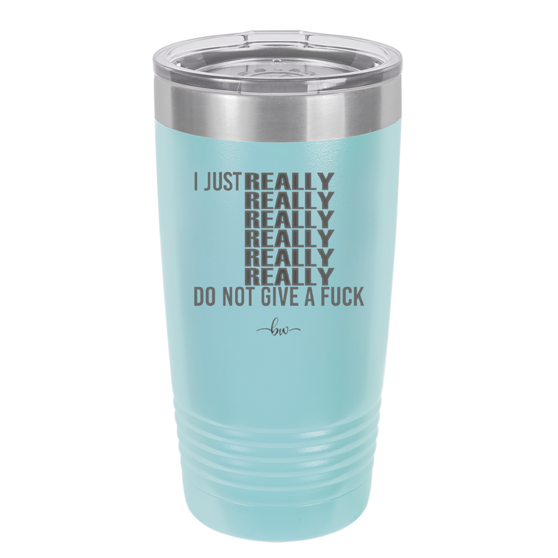 I Just Really Really Really Really Really Really Do Not Give a Fuck - Laser Engraved Stainless Steel Drinkware - 2290 -