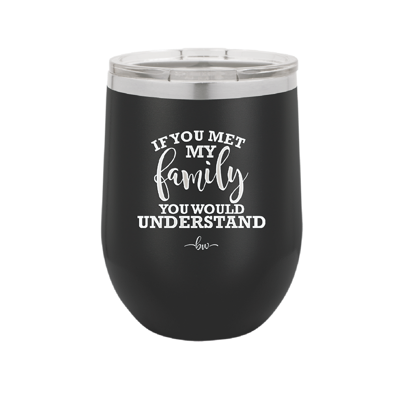 If You Met My Family You Would Understand - Laser Engraved Stainless Steel Drinkware - 2307 -