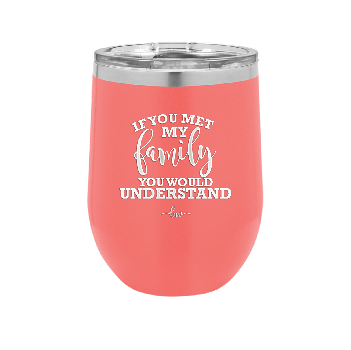 If You Met My Family You Would Understand - Laser Engraved Stainless Steel Drinkware - 2307 -