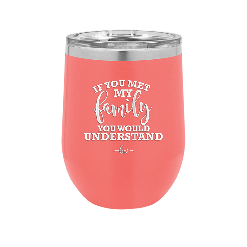 If You Met My Family You Would Understand - Laser Engraved Stainless Steel Drinkware - 2307 -