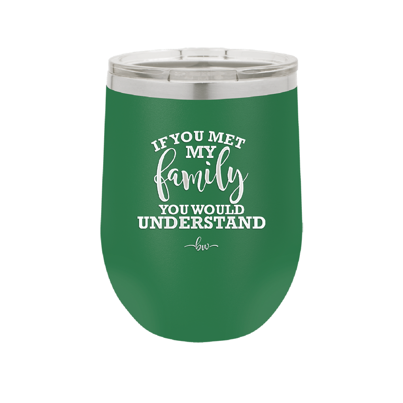 If You Met My Family You Would Understand - Laser Engraved Stainless Steel Drinkware - 2307 -