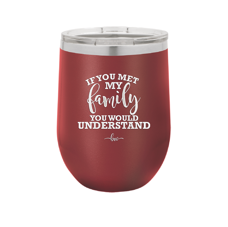 If You Met My Family You Would Understand - Laser Engraved Stainless Steel Drinkware - 2307 -