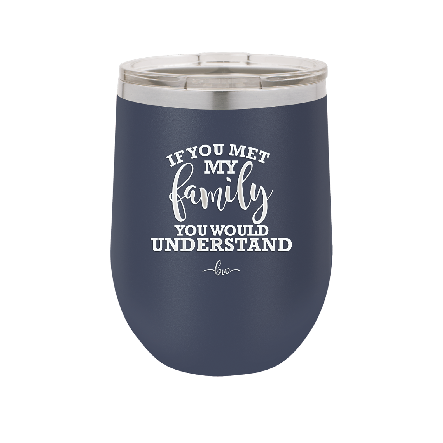 If You Met My Family You Would Understand - Laser Engraved Stainless Steel Drinkware - 2307 -