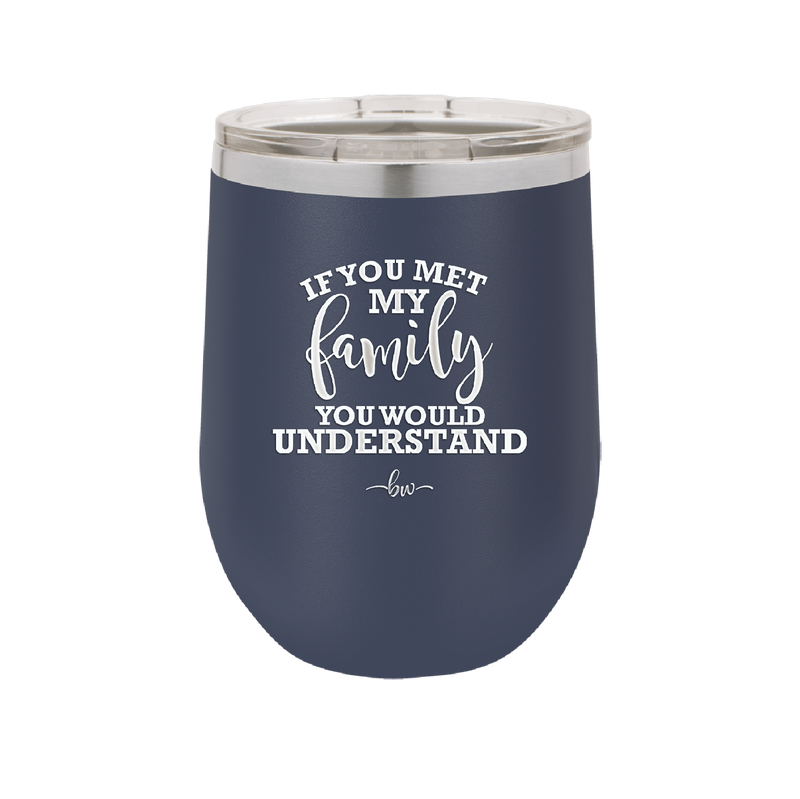 If You Met My Family You Would Understand - Laser Engraved Stainless Steel Drinkware - 2307 -