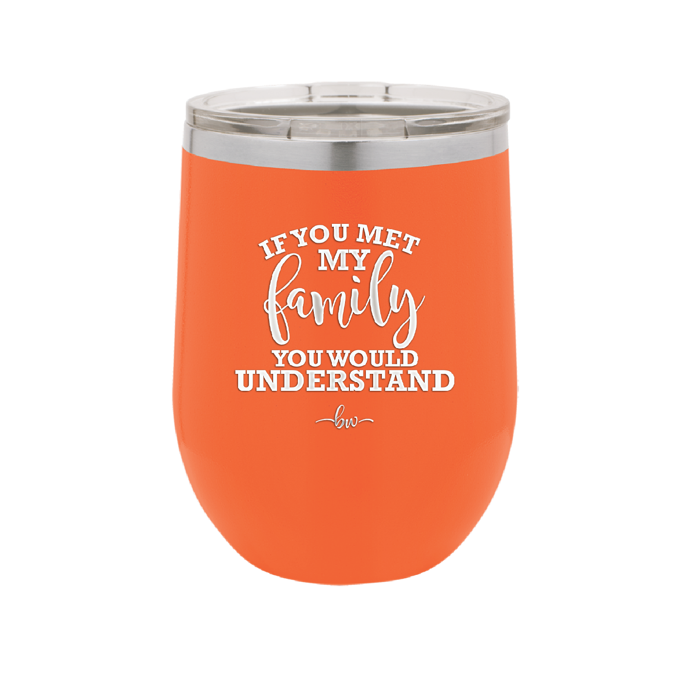 If You Met My Family You Would Understand - Laser Engraved Stainless Steel Drinkware - 2307 -