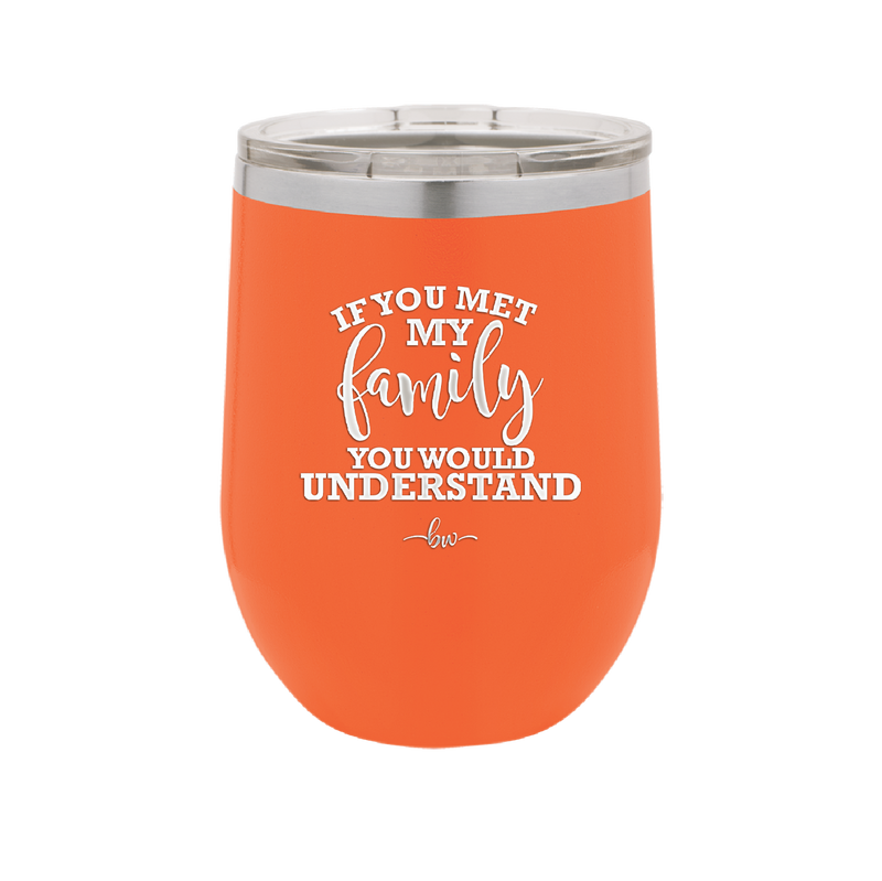 If You Met My Family You Would Understand - Laser Engraved Stainless Steel Drinkware - 2307 -