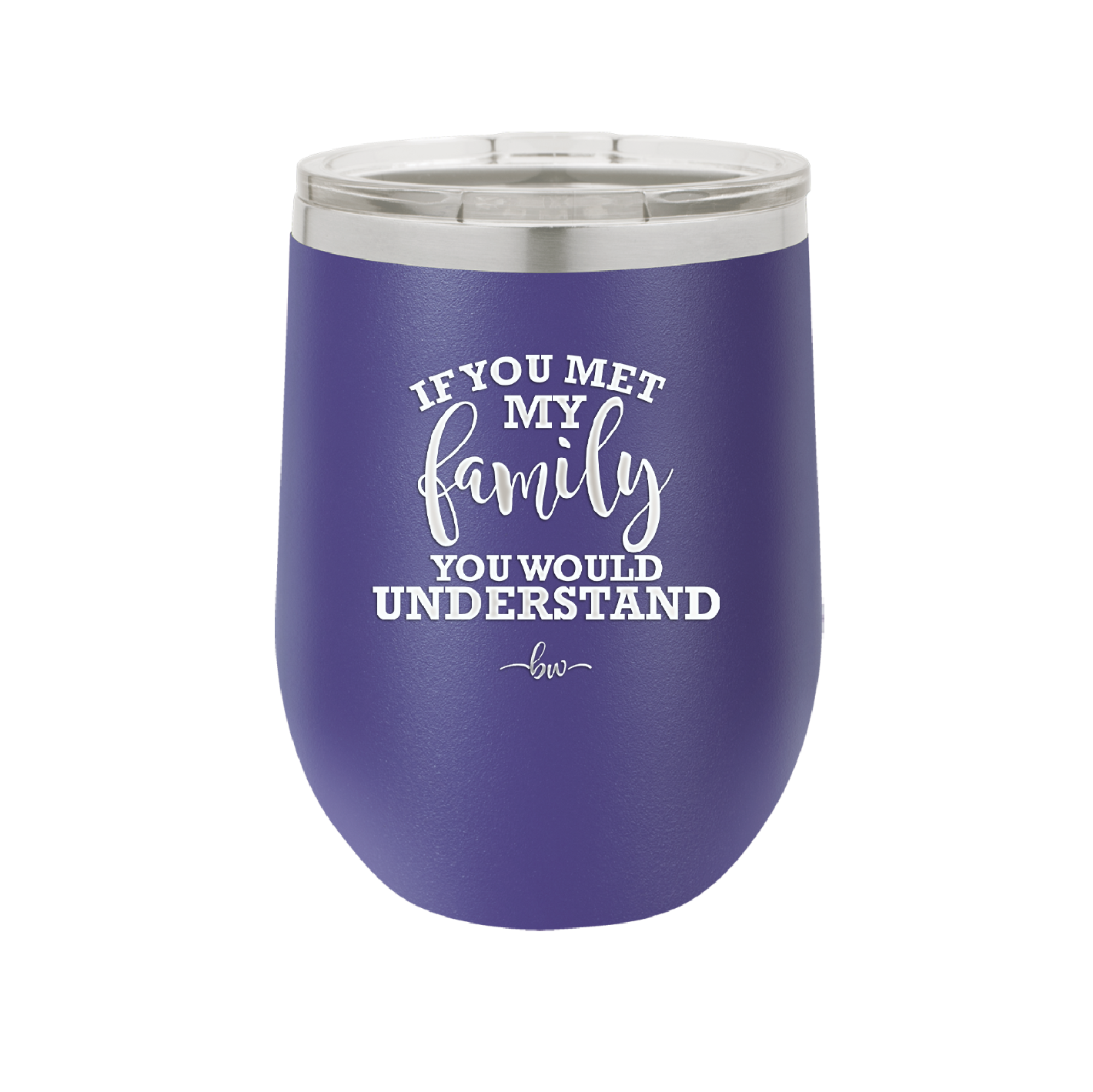 If You Met My Family You Would Understand - Laser Engraved Stainless Steel Drinkware - 2307 -