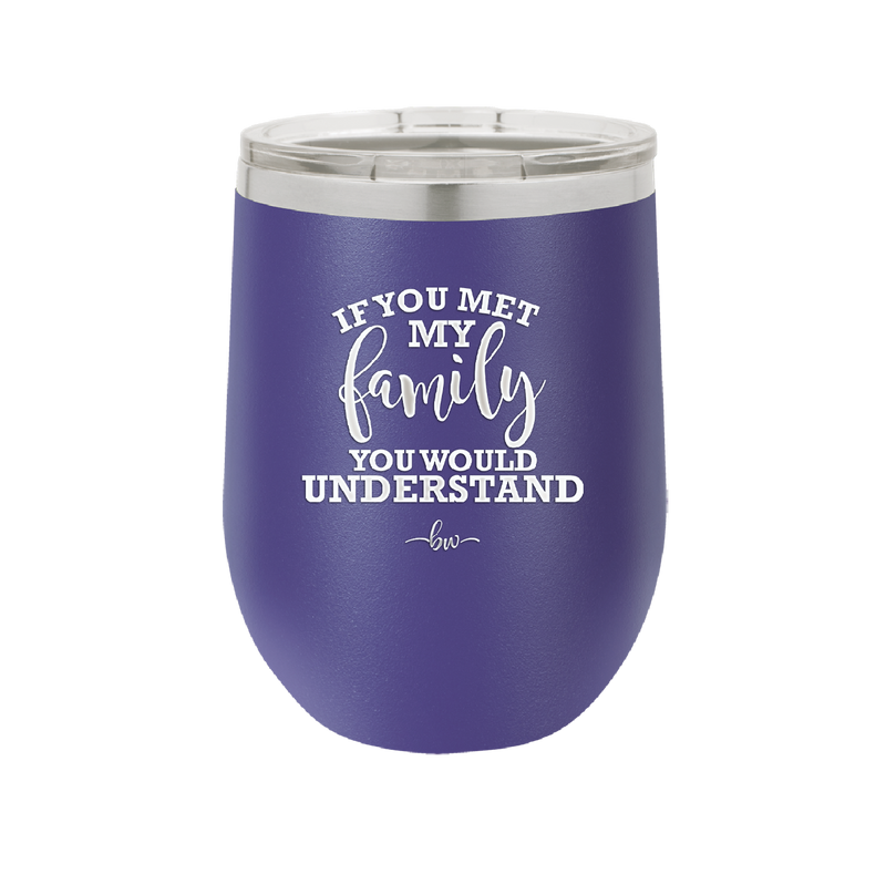 If You Met My Family You Would Understand - Laser Engraved Stainless Steel Drinkware - 2307 -