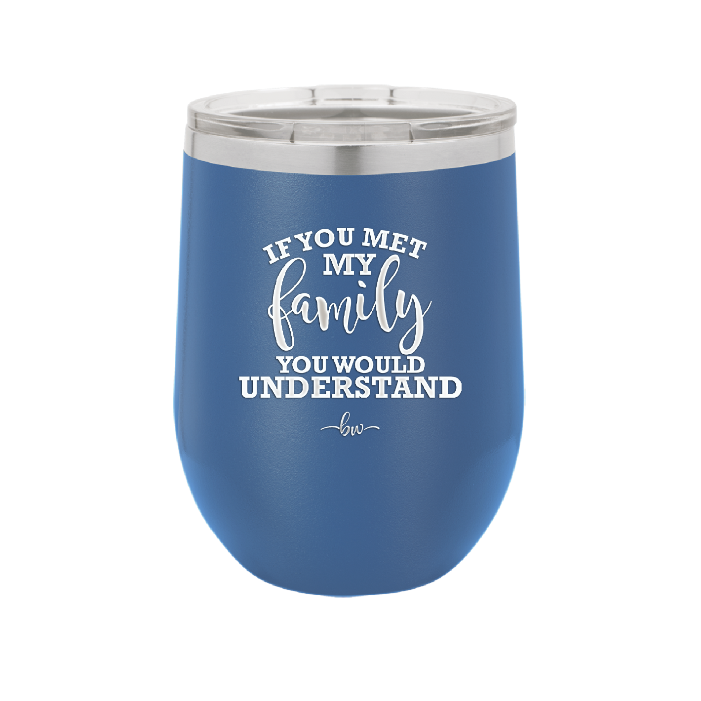 If You Met My Family You Would Understand - Laser Engraved Stainless Steel Drinkware - 2307 -