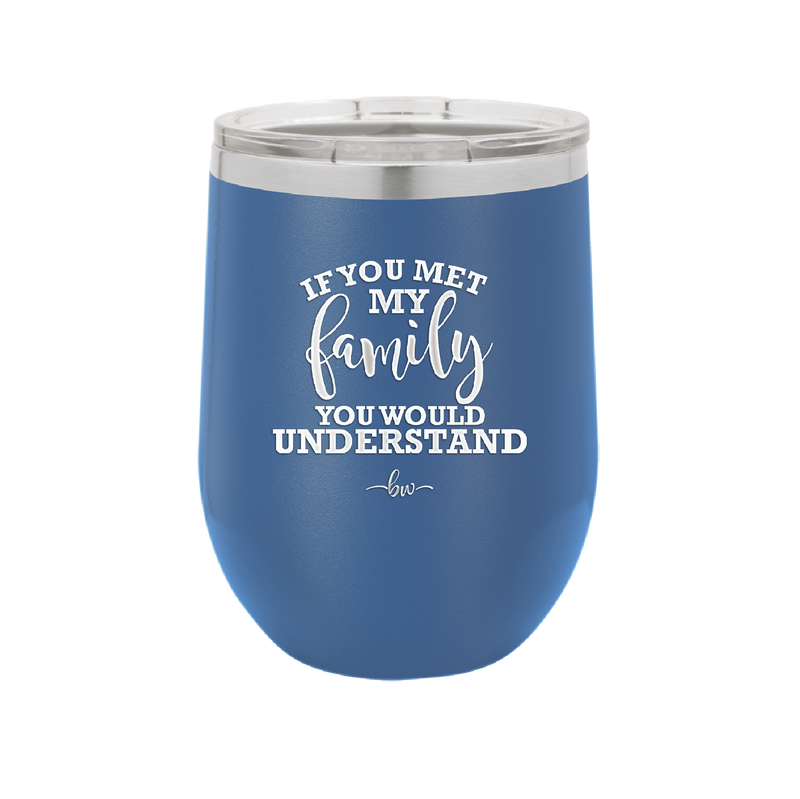 If You Met My Family You Would Understand - Laser Engraved Stainless Steel Drinkware - 2307 -