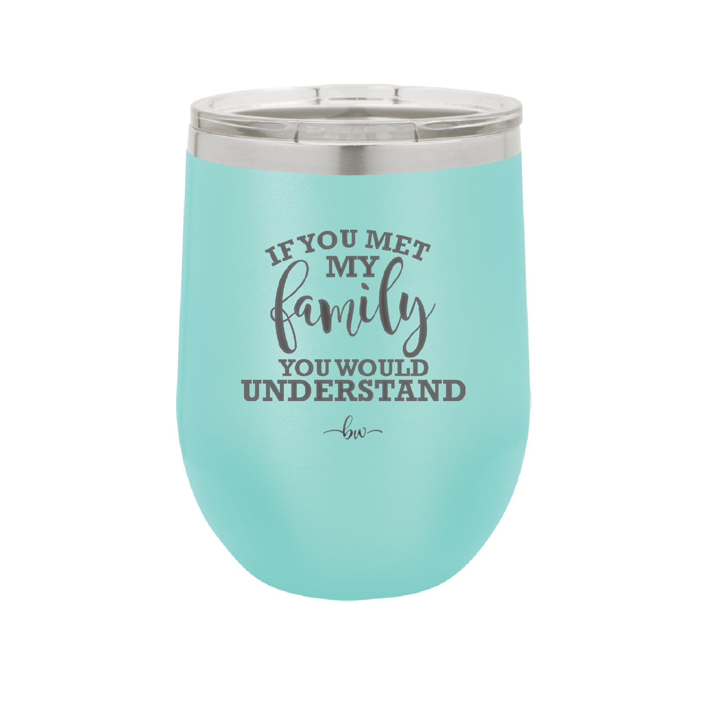 If You Met My Family You Would Understand - Laser Engraved Stainless Steel Drinkware - 2307 -