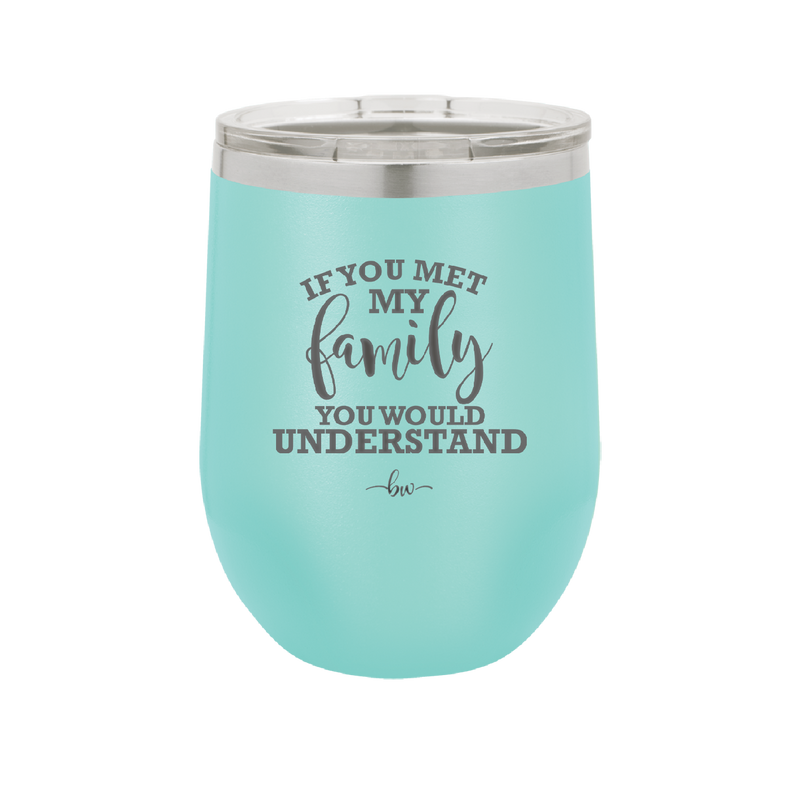 If You Met My Family You Would Understand - Laser Engraved Stainless Steel Drinkware - 2307 -