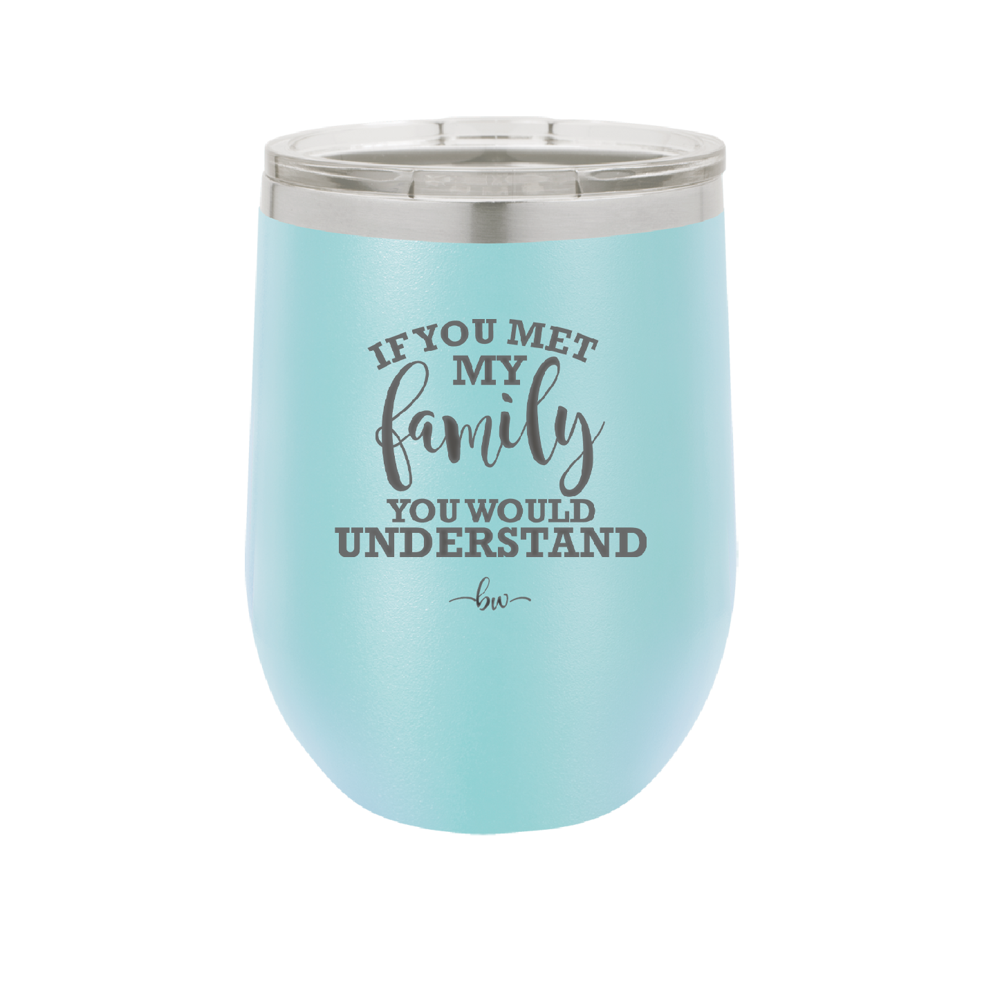 If You Met My Family You Would Understand - Laser Engraved Stainless Steel Drinkware - 2307 -